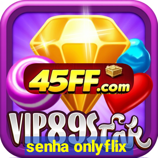 senha onlyflix